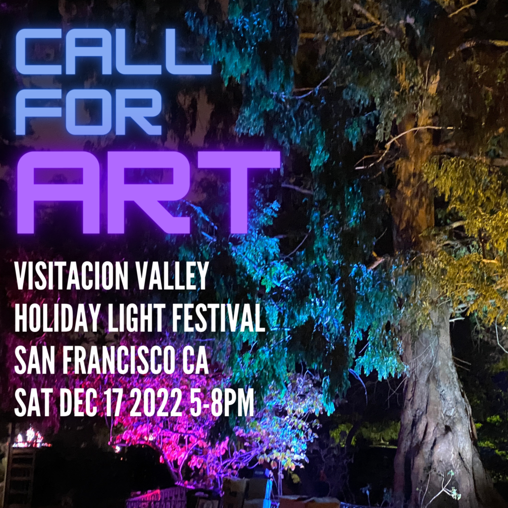 Call For Art
Visitacion Valley
Holiday Light Festival
San Francisco CA
Sat Dec 17 2022 5-8PM